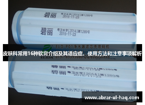 皮肤科常用16种软膏介绍及其适应症、使用方法和注意事项解析